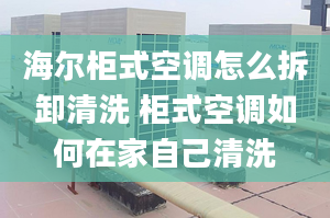 海尔柜式空调怎么拆卸清洗 柜式空调如何在家自己清洗