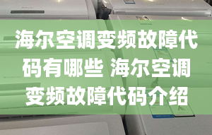 海尔空调变频故障代码有哪些 海尔空调变频故障代码介绍