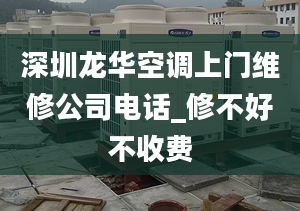 深圳龙华空调上门维修公司电话_修不好不收费