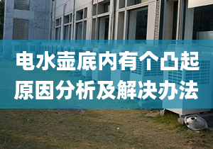 电水壶底内有个凸起原因分析及解决办法