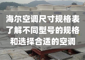 海尔空调尺寸规格表了解不同型号的规格和选择合适的空调