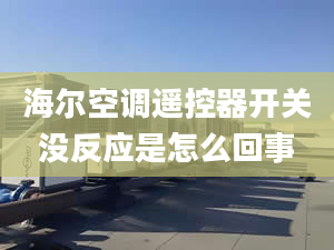 海尔空调遥控器开关没反应是怎么回事