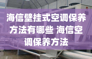 海信壁挂式空调保养方法有哪些 海信空调保养方法