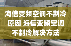 海信变频空调不制冷原因 海信变频空调不制冷解决方法