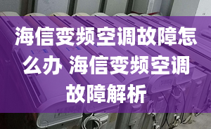 海信变频空调故障怎么办 海信变频空调故障解析