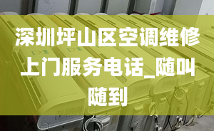 深圳坪山区空调维修上门服务电话_随叫随到