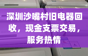 深圳沙嘴村旧电器回收，现金支票交易，服务热情