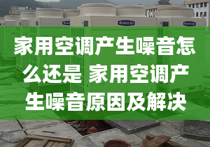 家用空调产生噪音怎么还是 家用空调产生噪音原因及解决