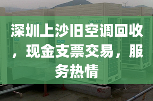 深圳上沙旧空调回收，现金支票交易，服务热情