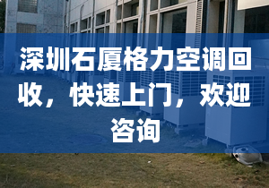 深圳石厦格力空调回收，快速上门，欢迎咨询