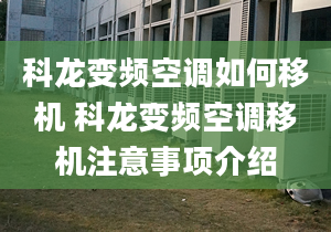 科龙变频空调如何移机 科龙变频空调移机注意事项介绍