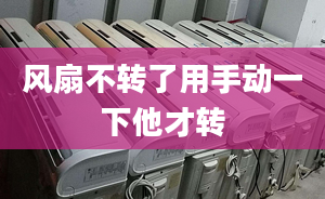 风扇不转了用手动一下他才转