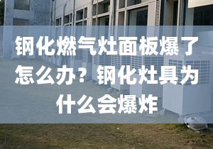 钢化燃气灶面板爆了怎么办？钢化灶具为什么会爆炸