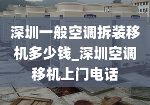 深圳一般空调拆装移机多少钱_深圳空调移机上门电话