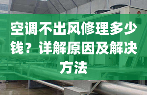 空调不出风修理多少钱？详解原因及解决方法