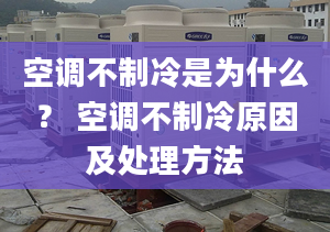 空调不制冷是为什么？ 空调不制冷原因及处理方法