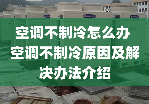 空调不制冷怎么办 空调不制冷原因及解决办法介绍