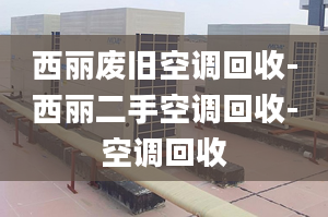 西丽废旧空调回收-西丽二手空调回收-空调回收