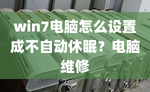 win7电脑怎么设置成不自动休眠？电脑维修