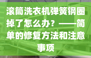 滚筒洗衣机弹簧钢圈掉了怎么办？——简单的修复方法和注意事项