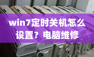 win7定时关机怎么设置？电脑维修