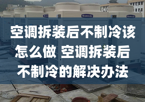 空调拆装后不制冷该怎么做 空调拆装后不制冷的解决办法