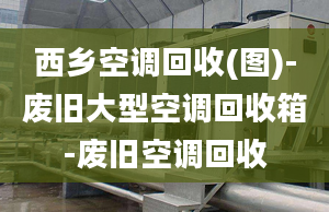 西乡空调回收(图)-废旧大型空调回收箱-废旧空调回收