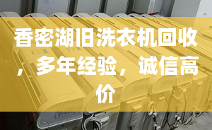 香密湖旧洗衣机回收，多年经验，诚信高价