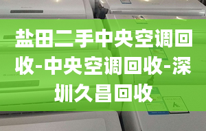 盐田二手中央空调回收-中央空调回收-深圳久昌回收