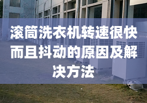 滚筒洗衣机转速很快而且抖动的原因及解决方法