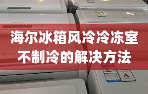 海尔冰箱风冷冷冻室不制冷的解决方法