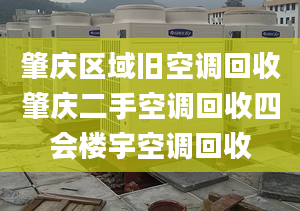 肇庆区域旧空调回收肇庆二手空调回收四会楼宇空调回收