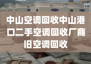 中山空调回收中山港口二手空调回收厂商旧空调回收