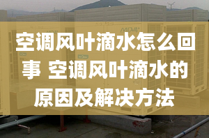 空调风叶滴水怎么回事 空调风叶滴水的原因及解决方法