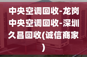 中央空调回收-龙岗中央空调回收-深圳久昌回收(诚信商家)