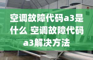 空调故障代码a3是什么 空调故障代码a3解决方法