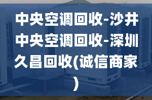 中央空调回收-沙井中央空调回收-深圳久昌回收(诚信商家)