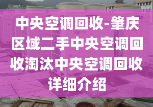 中央空调回收-肇庆区域二手中央空调回收淘汰中央空调回收详细介绍