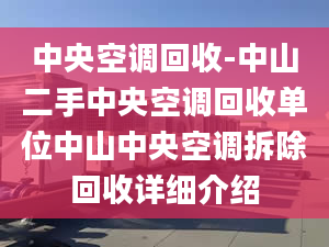 中央空调回收-中山二手中央空调回收单位中山中央空调拆除回收详细介绍