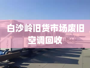 白沙岭旧货市场废旧空调回收