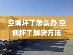 空调坏了怎么办 空调坏了解决方法