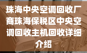 珠海中央空调回收厂商珠海保税区中央空调回收主机回收详细介绍