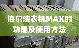 海尔洗衣机MAX的功能及使用方法