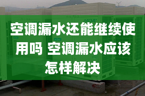 空调漏水还能继续使用吗 空调漏水应该怎样解决