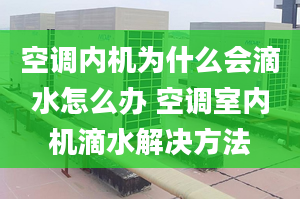 空调内机为什么会滴水怎么办 空调室内机滴水解决方法