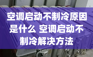 空调启动不制冷原因是什么 空调启动不制冷解决方法