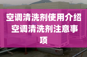 空调清洗剂使用介绍 空调清洗剂注意事项