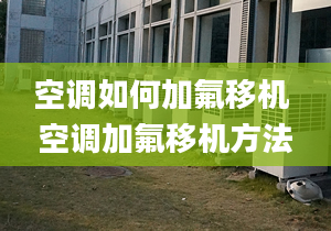 空调如何加氟移机 空调加氟移机方法