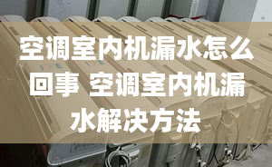 空调室内机漏水怎么回事 空调室内机漏水解决方法