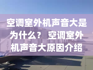 空调室外机声音大是为什么？ 空调室外机声音大原因介绍